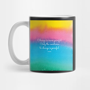 Change is never painful. Only the resistance to change is painful. Buddha Mug